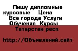 Пишу дипломные курсовые  › Цена ­ 2 000 - Все города Услуги » Обучение. Курсы   . Татарстан респ.
